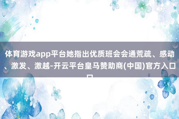 体育游戏app平台她指出优质班会会通荒疏、感动、激发、激越-开云平台皇马赞助商(中国)官方入口
