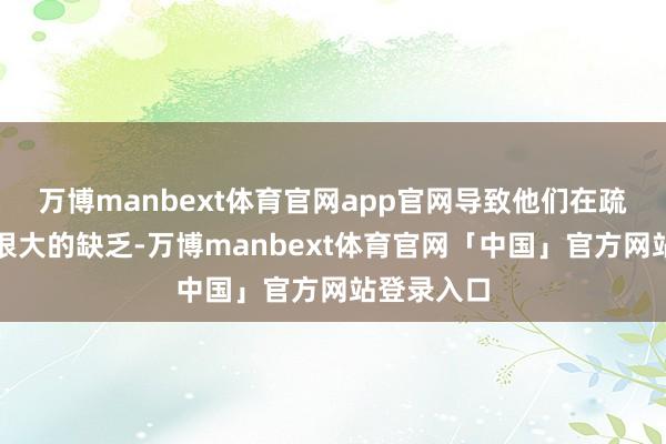 万博manbext体育官网app官网导致他们在疏通上存在很大的缺乏-万博manbext体育官网「中国