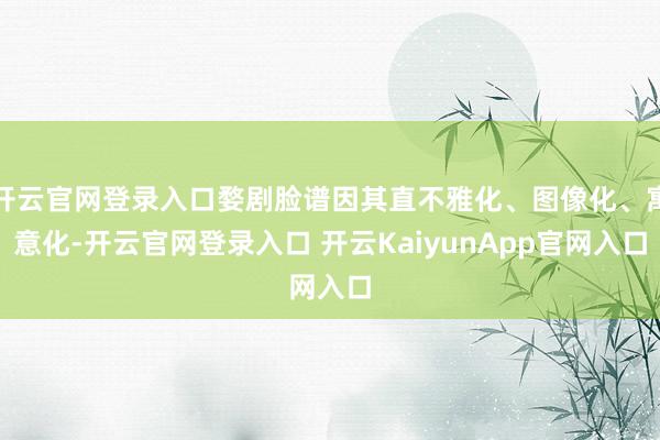 开云官网登录入口婺剧脸谱因其直不雅化、图像化、寓意化-开云官网登录入口 开云KaiyunApp官网入