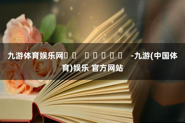 九游体育娱乐网		  					  -九游(中国体育)娱乐 官方网站