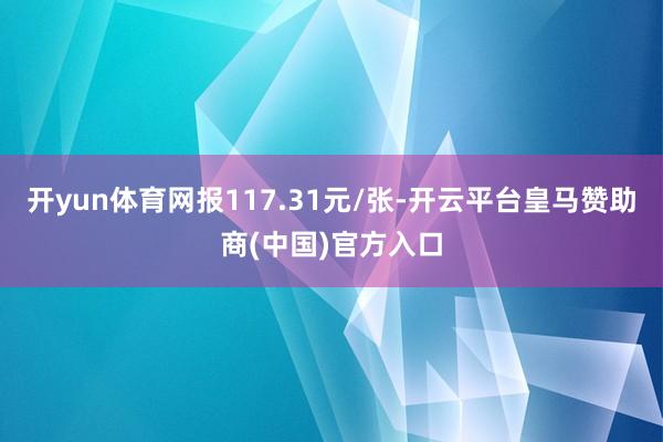 开yun体育网报117.31元/张-开云平台皇马赞助商(中国)官方入口