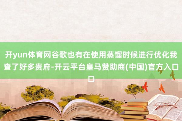 开yun体育网谷歌也有在使用蒸馏时候进行优化我查了好多贵府-开云平台皇马赞助商(中国)官方入口