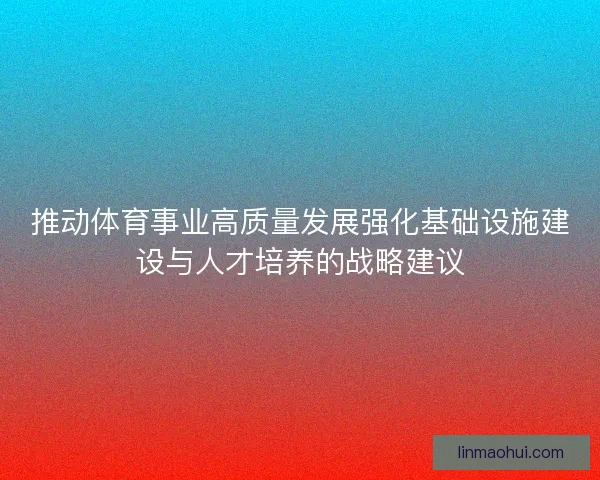 推动体育事业高质量发展强化基础设施建设与人才培养的战略建议